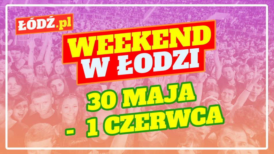 Co robić w weekend w Łodzi? Dzień Dziecka, Juwenalia, Matteo Bocelli i więcej