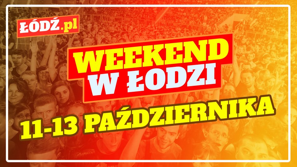 Sprawdź, co robić w weekend w Łodzi!