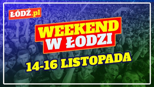 Weekend w Łodzi 14-16 listopada