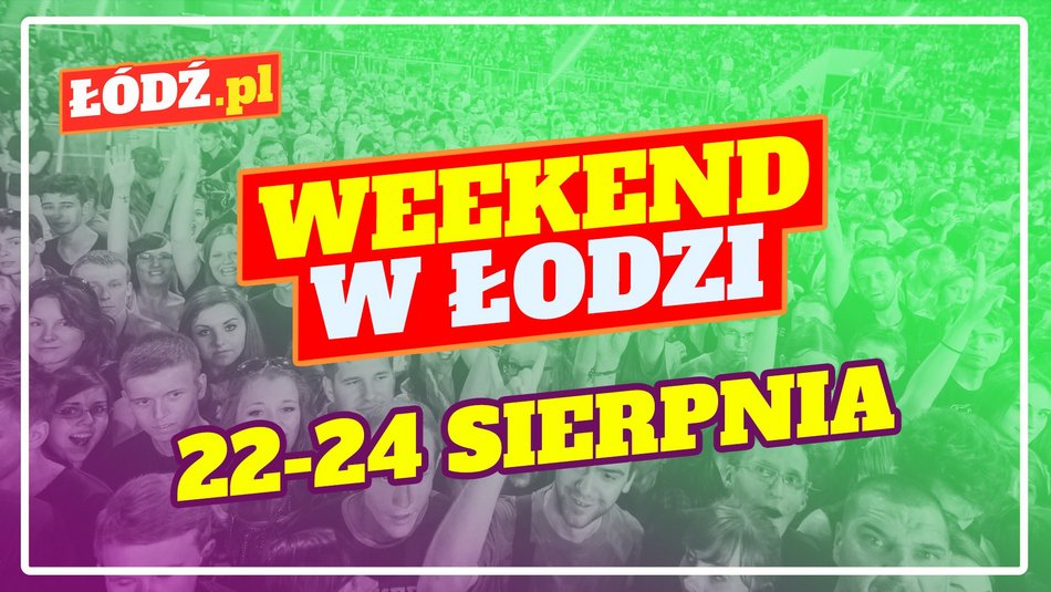 Łódź. Co robić w weekend w Łodzi? Urodziny Poznańskiego, Japonia na Fali, koncerty i więcej 