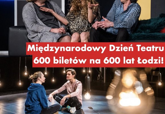 600 biletów na 600. Urodziny Łodzi! Międzynarodowy Dzień Teatru w Teatrze Powszechnym