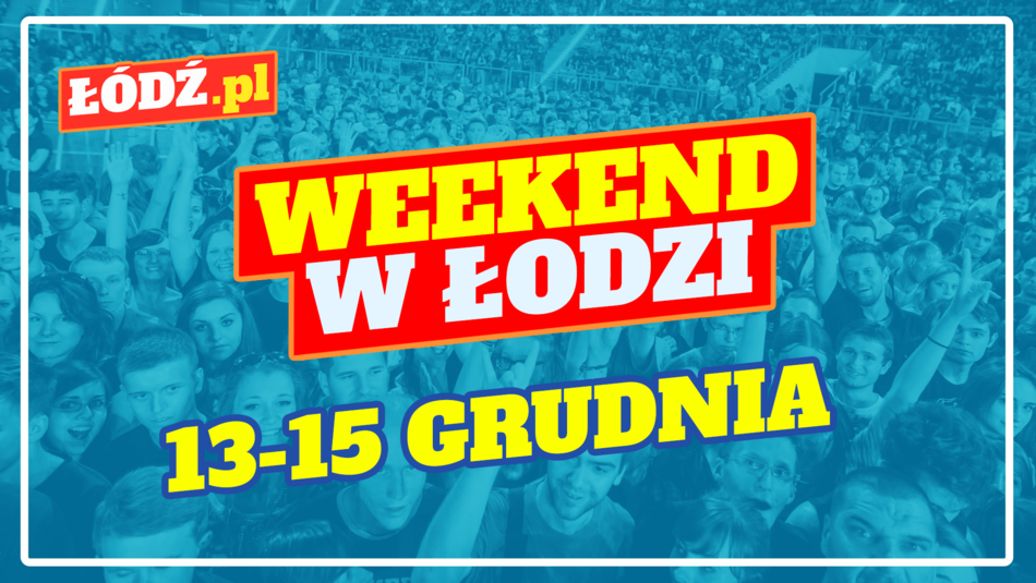 Najciekawsze wydarzenia na weekend w Łodzi