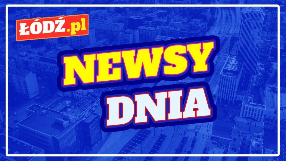 Łódź. Newsy dnia!